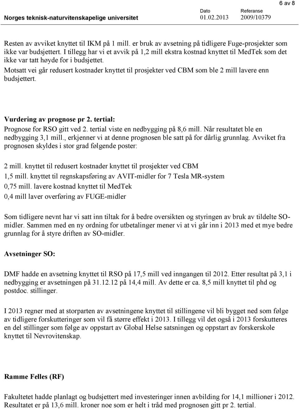 Motsatt vei går redusert kostnader knyttet til prosjekter ved CBM som ble 2 mill lavere enn budsjettert. Vurdering av prognose pr 2. tertial: Prognose for RSO gitt ved 2.