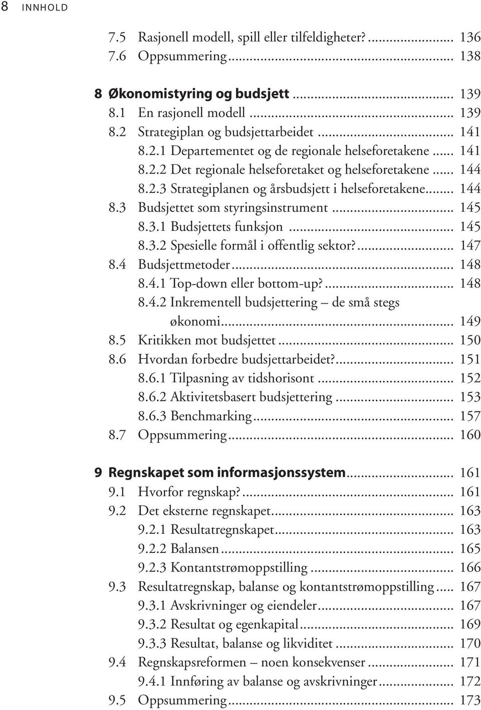 .. 145 8.3.1 Budsjettets funksjon... 145 8.3.2 Spesielle formål i offentlig sektor?... 147 8.4 Budsjettmetoder... 148 8.4.1 Top-down eller bottom-up?... 148 8.4.2 Inkrementell budsjettering de små stegs økonomi.