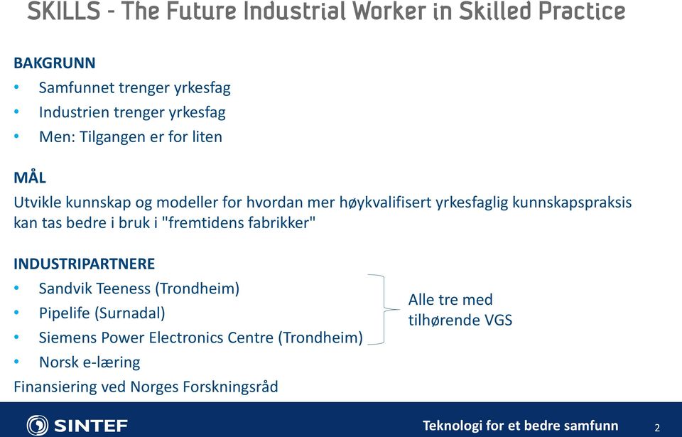bedre i bruk i "fremtidens fabrikker" INDUSTRIPARTNERE Sandvik Teeness (Trondheim) Pipelife (Surnadal) Siemens Power