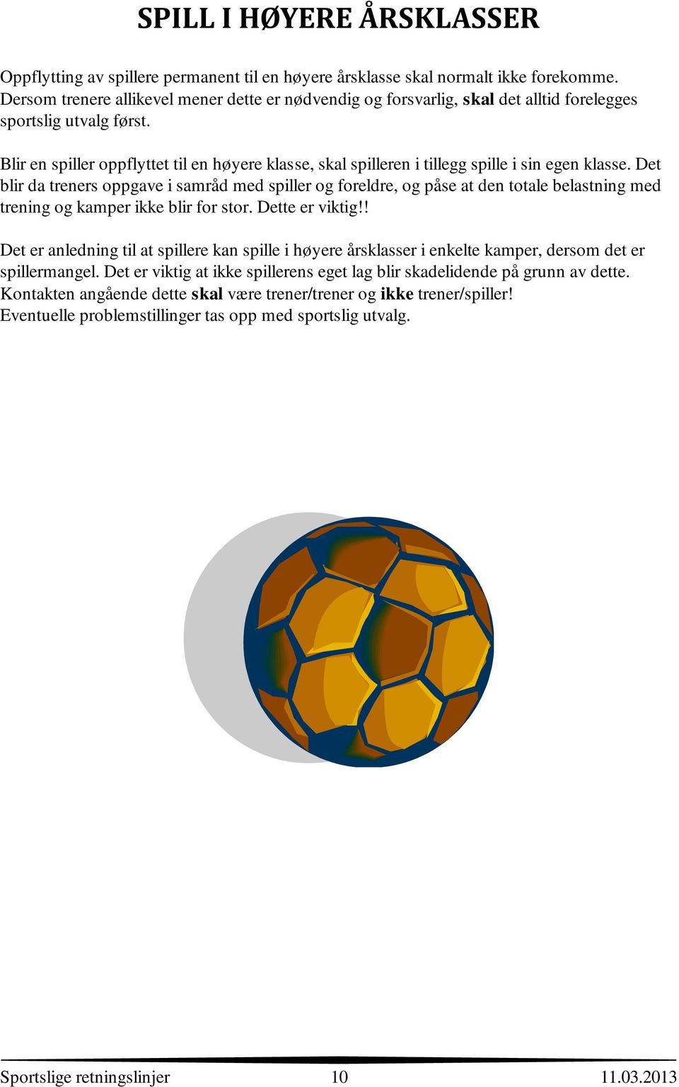 Blir en spiller oppflyttet til en høyere klasse, skal spilleren i tillegg spille i sin egen klasse.