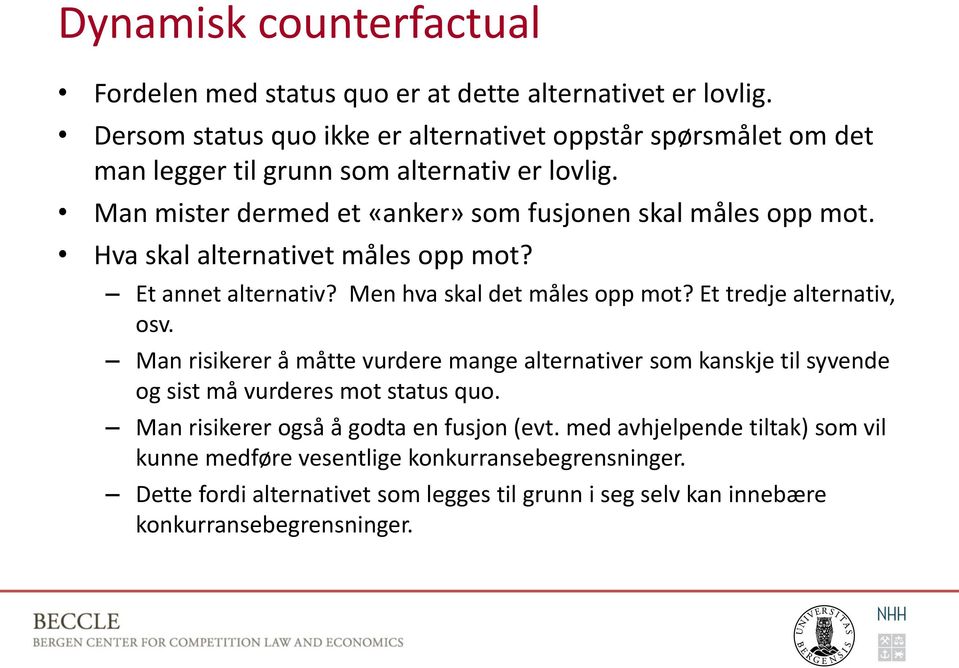 Hva skal alternativet måles opp mot? Et annet alternativ? Men hva skal det måles opp mot? Et tredje alternativ, osv.