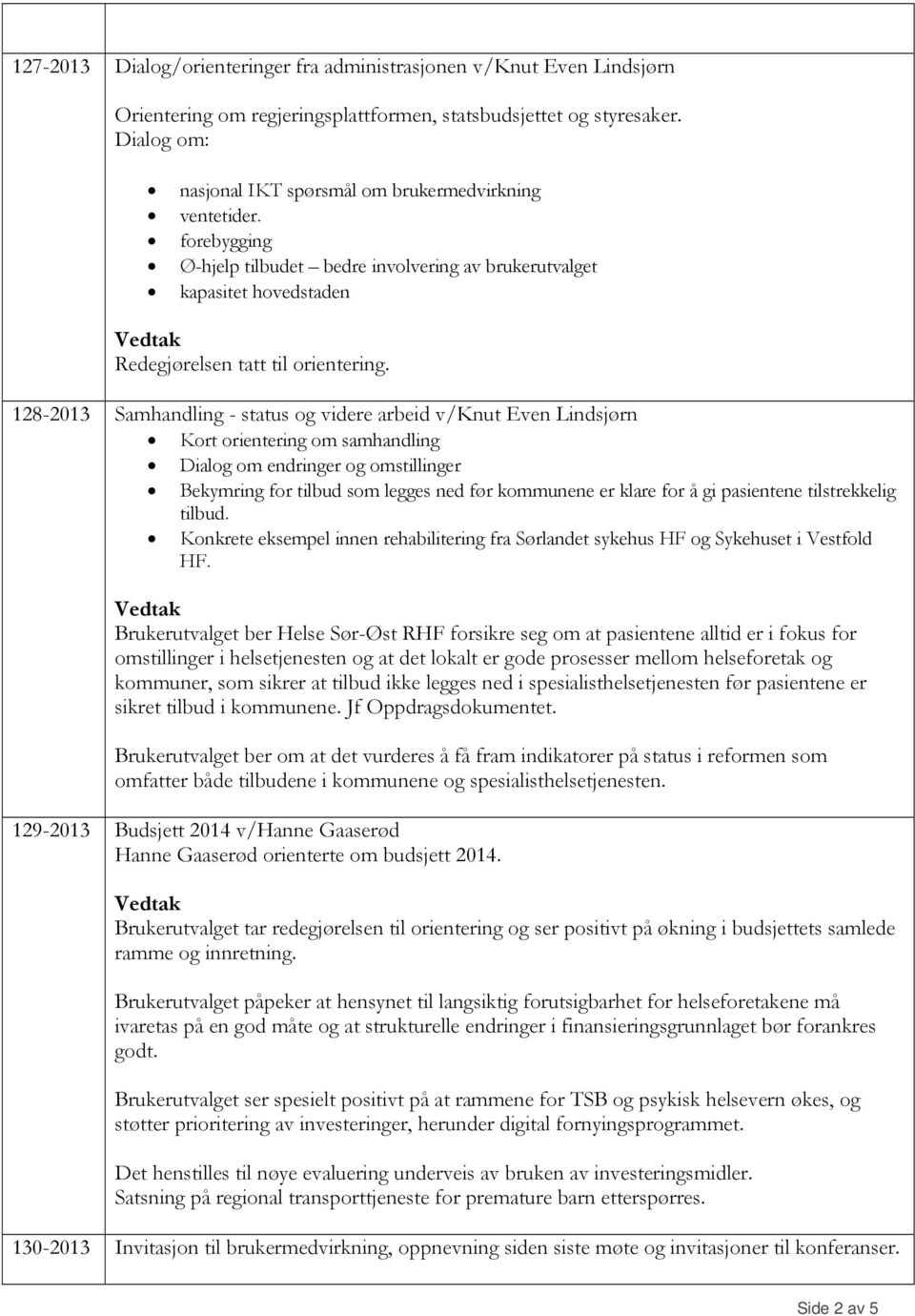 128-2013 Samhandling - status og videre arbeid v/knut Even Lindsjørn Kort orientering om samhandling Dialog om endringer og omstillinger Bekymring for tilbud som legges ned før kommunene er klare for