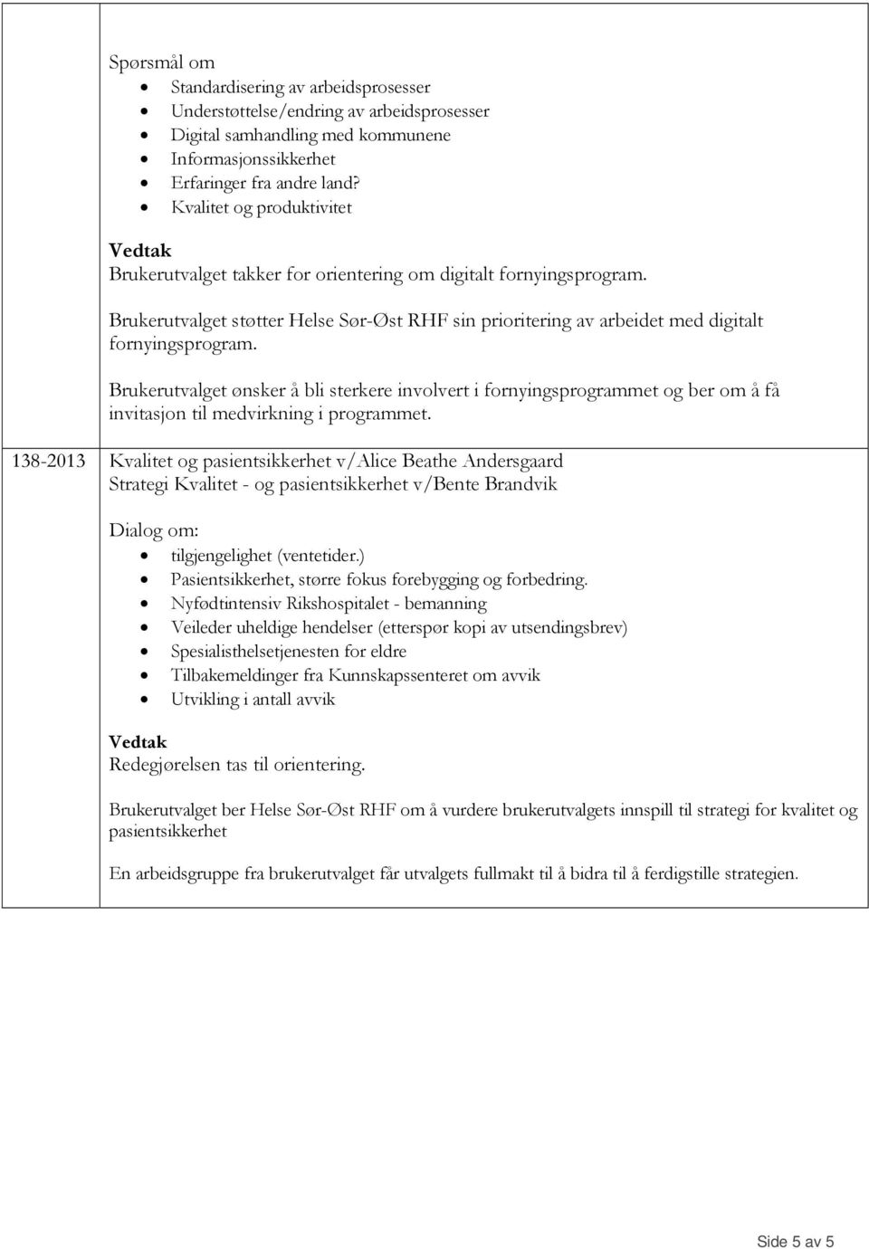 Brukerutvalget ønsker å bli sterkere involvert i fornyingsprogrammet og ber om å få invitasjon til medvirkning i programmet.