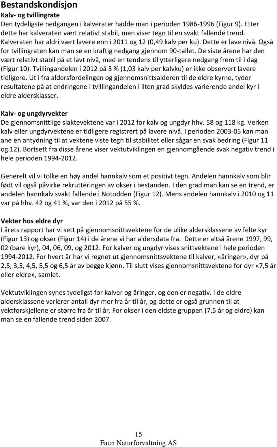 Også for tvillingraten kan man se en kraftig nedgang gjennom 90 tallet. De siste årene har den vært relativt stabil på et lavt nivå, med en tendens til ytterligere nedgang frem til i dag (Figur 10).