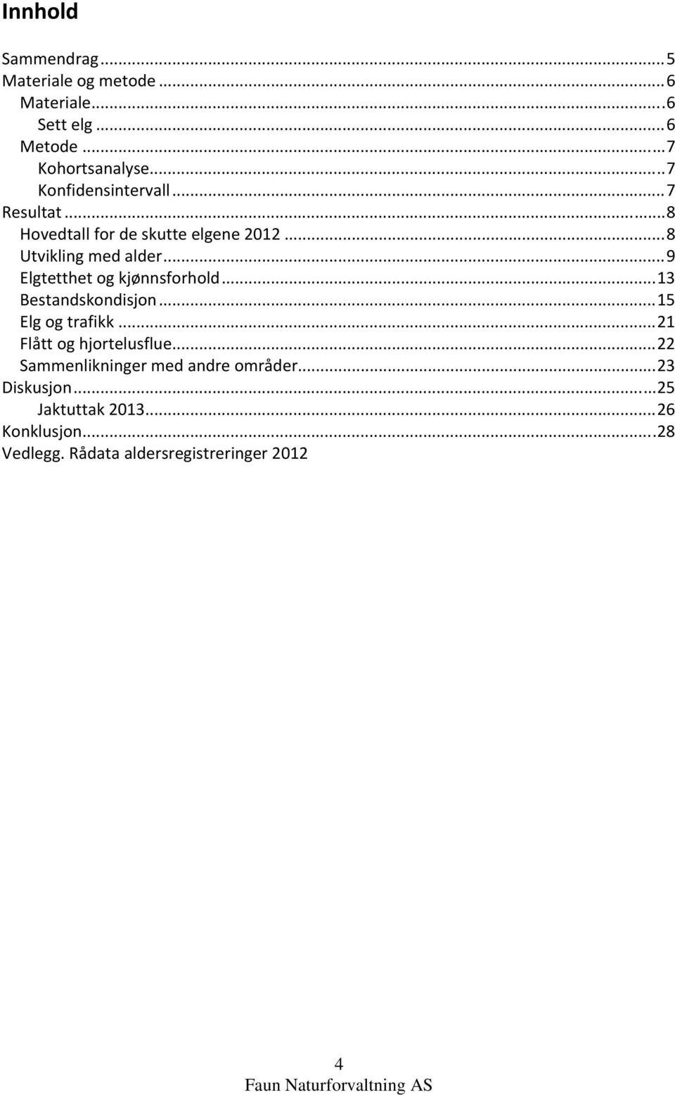 .. 9 Elgtetthet og kjønnsforhold... 13 Bestandskondisjon... 15 Elg og trafikk... 21 Flått og hjortelusflue.