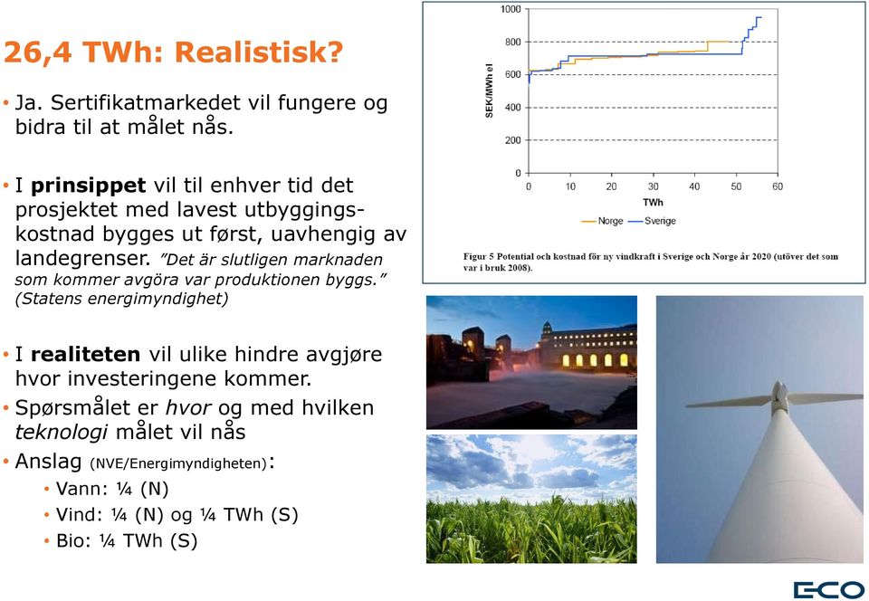 Det är slutligen marknaden som kommer avgöra var produktionen byggs.