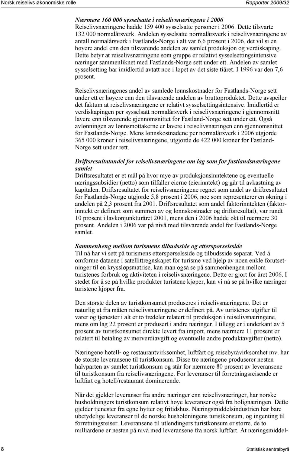 Andelen sysselsatte normalårsverk i reiselivsnæringene av antall normalårsverk i Fastlands-Norge i alt var 6,6 prosent i 2006, det vil si en høyere andel enn den tilsvarende andelen av samlet