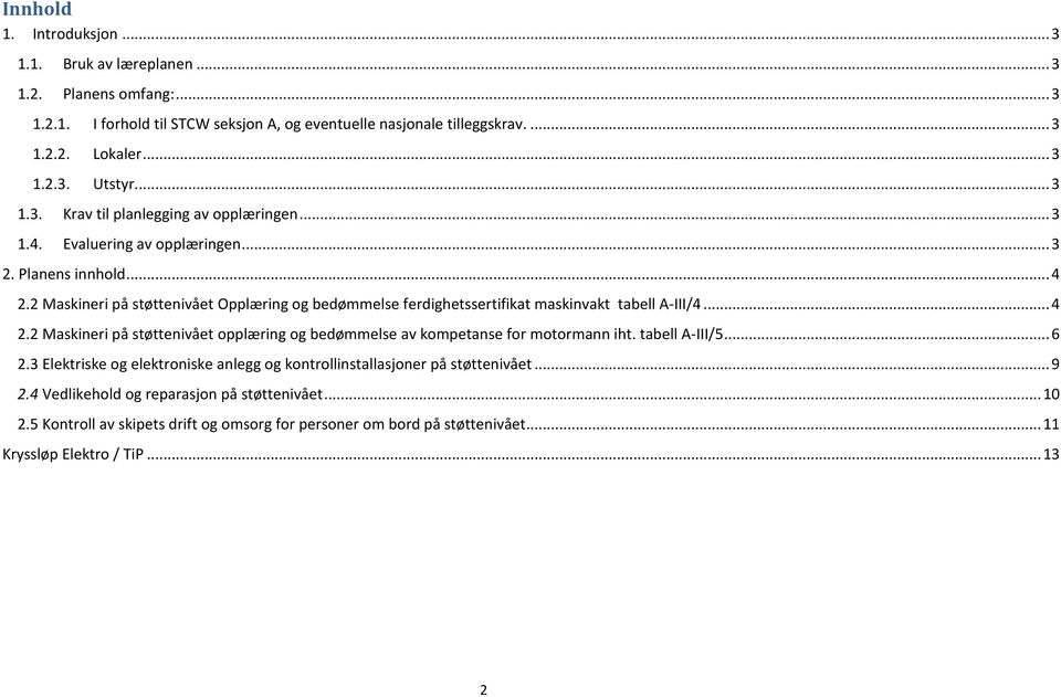 ... Maskineri på støttenivået Opplæring og bedømmelse ferdighetssertifikat maskinvakt tabell A-III/.... Maskineri på støttenivået opplæring og bedømmelse av for motormann iht.