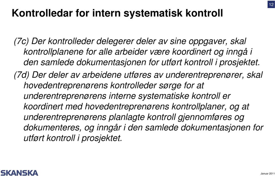 (7d) Der deler av arbeidene utføres av underentreprenører, skal hovedentreprenørens kontrolleder sørge for at underentreprenørens interne