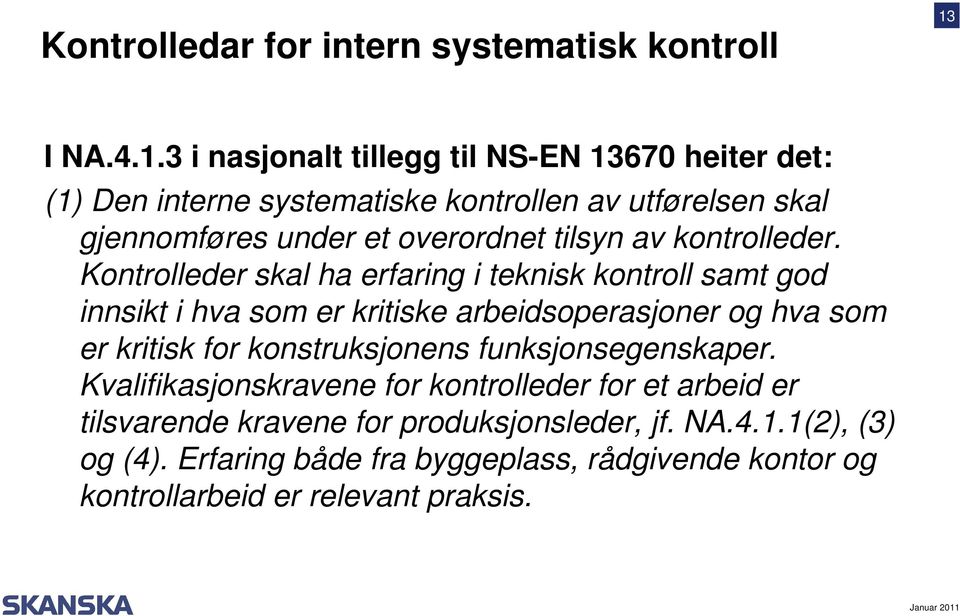 3 i nasjonalt tillegg til NS-EN 13670 heiter det: (1) Den interne systematiske kontrollen av utførelsen skal gjennomføres under et overordnet tilsyn av