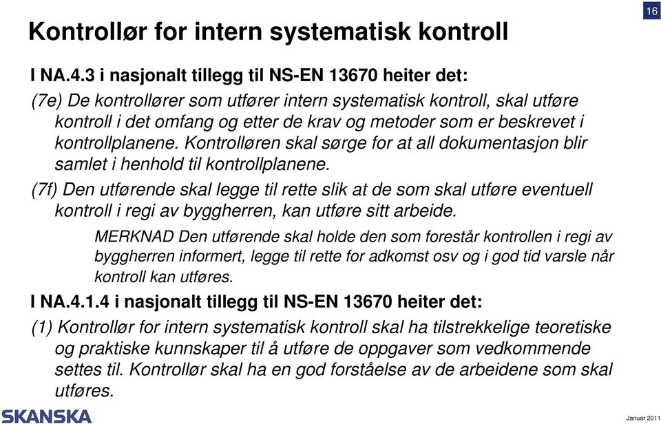 kontrollplanene. Kontrolløren skal sørge for at all dokumentasjon blir samlet i henhold til kontrollplanene.