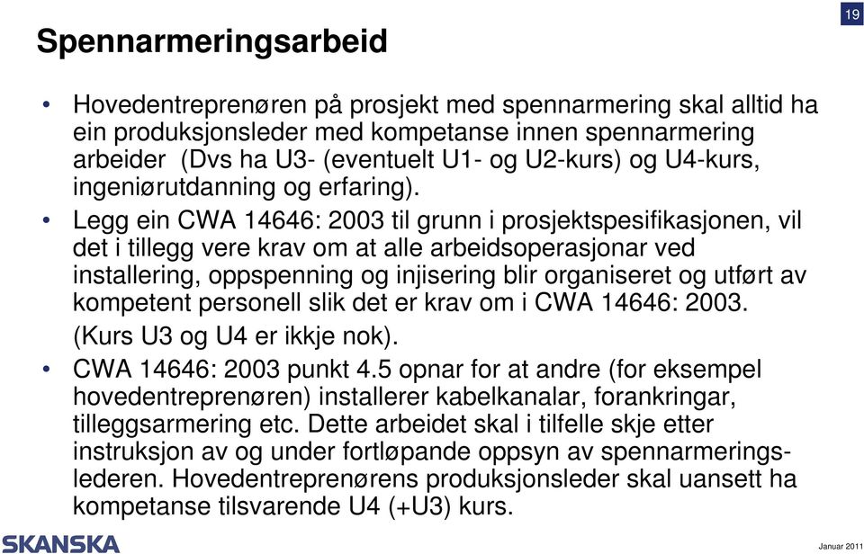 Legg ein CWA 14646: 2003 til grunn i prosjektspesifikasjonen, vil det i tillegg vere krav om at alle arbeidsoperasjonar ved installering, oppspenning og injisering blir organiseret og utført av