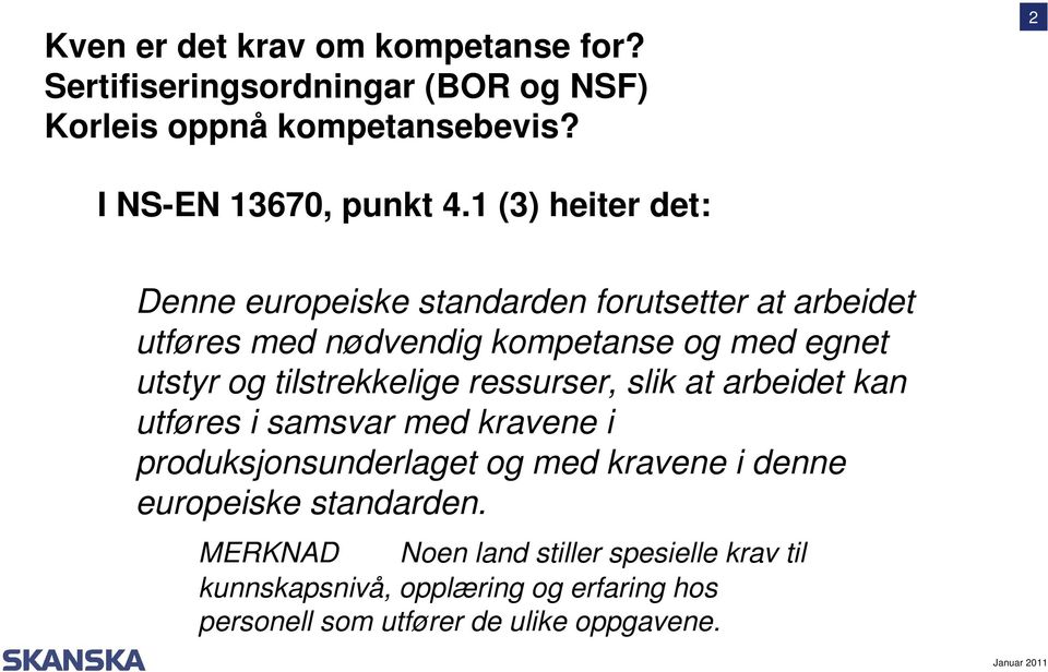 tilstrekkelige ressurser, slik at arbeidet kan utføres i samsvar med kravene i produksjonsunderlaget og med kravene i denne