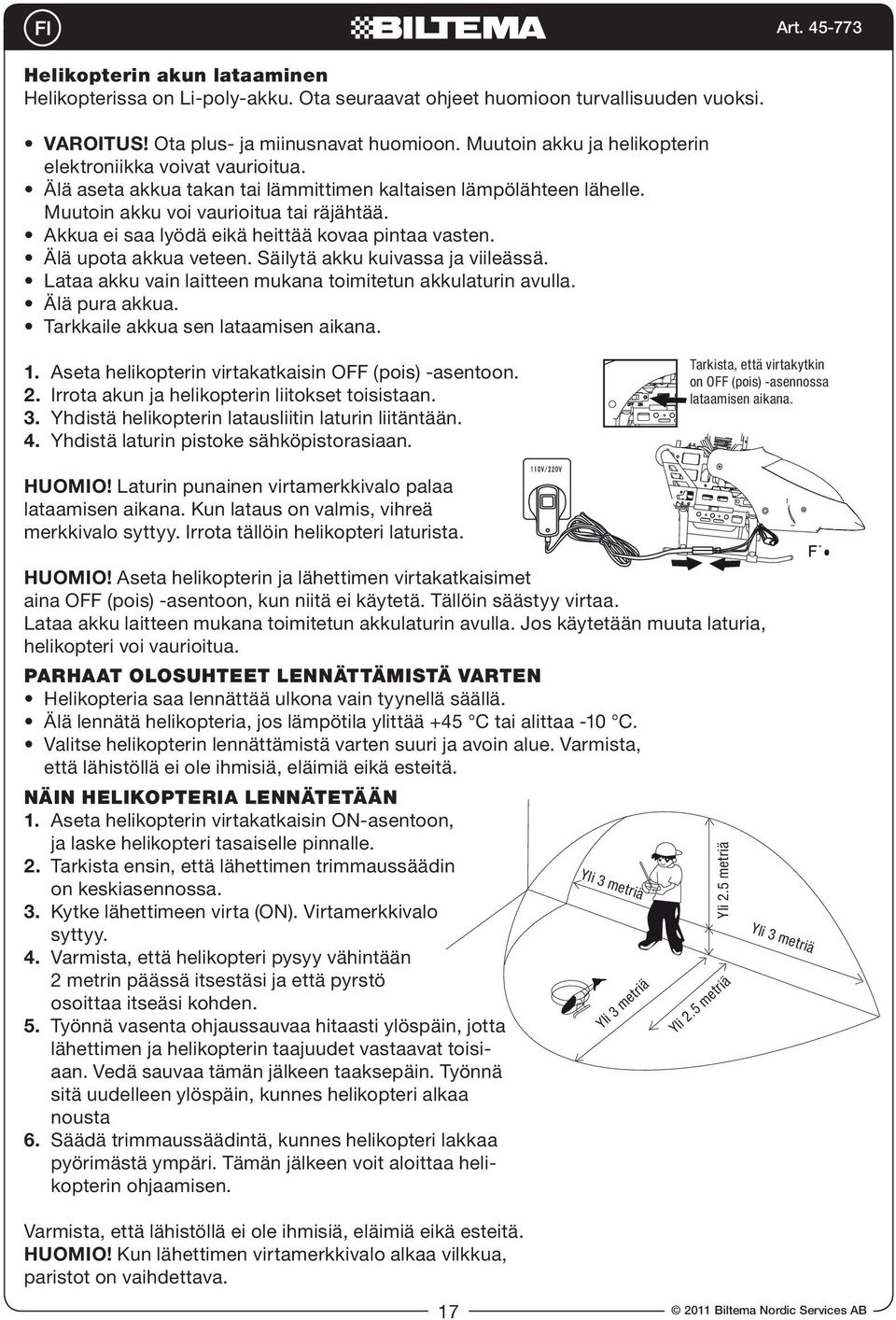 Akkua ei saa lyödä eikä heittää kovaa pintaa vasten. Älä upota akkua veteen. Säilytä akku kuivassa ja viileässä. Lataa akku vain laitteen mukana toimitetun akkulaturin avulla. Älä pura akkua.