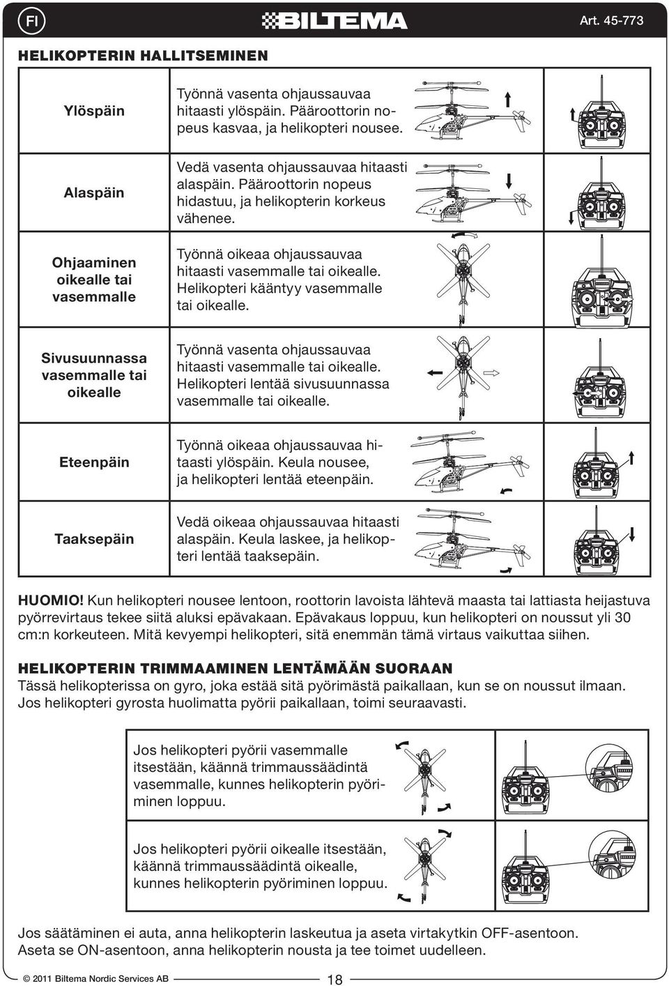 Työnnä oikeaa ohjaussauvaa hitaasti vasemmalle tai oikealle. Helikopteri kääntyy vasemmalle tai oikealle.