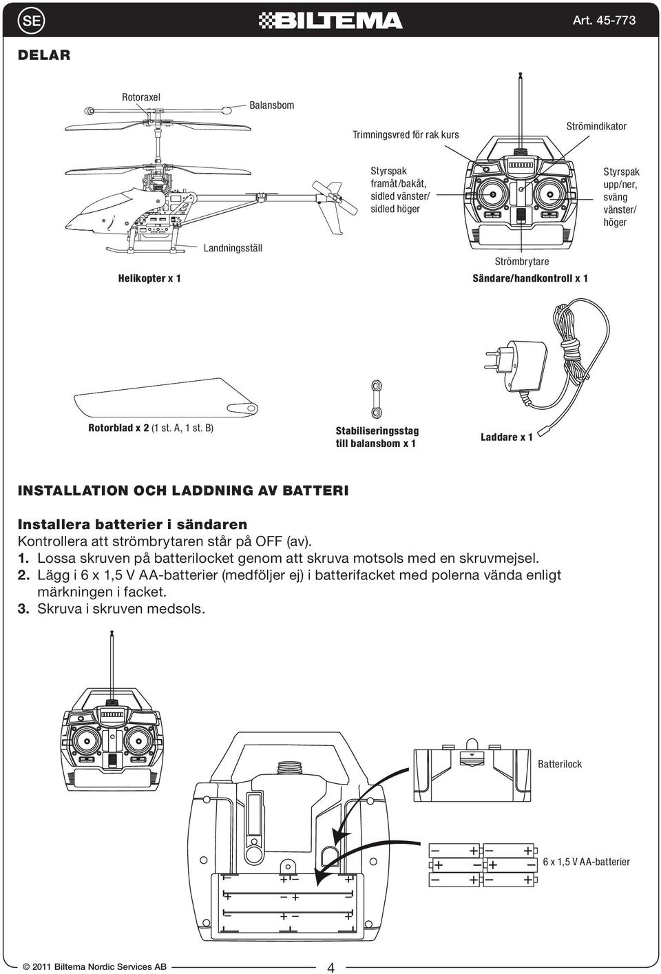 B) Stabiliseringsstag till balansbom x 1 Laddare x 1 INSTALLATION OCH LADDNING AV BATTERI Installera batterier i sändaren Kontrollera att strömbrytaren står på OFF (av).