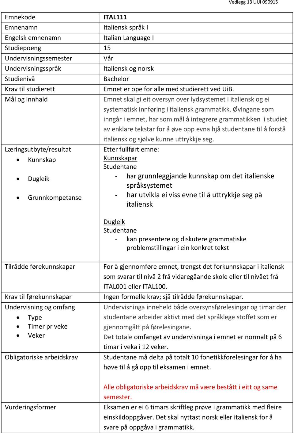 Vedlegg 13 UUI 090915 Emnet skal gi eit oversyn over lydsystemet i italiensk og ei systematisk innføring i italiensk grammatikk.