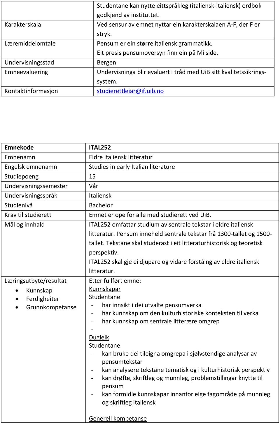 Bergen Undervisninga blir evaluert i tråd med UiB sitt kvalitetssikringssystem. studierettleiar@if.uib.