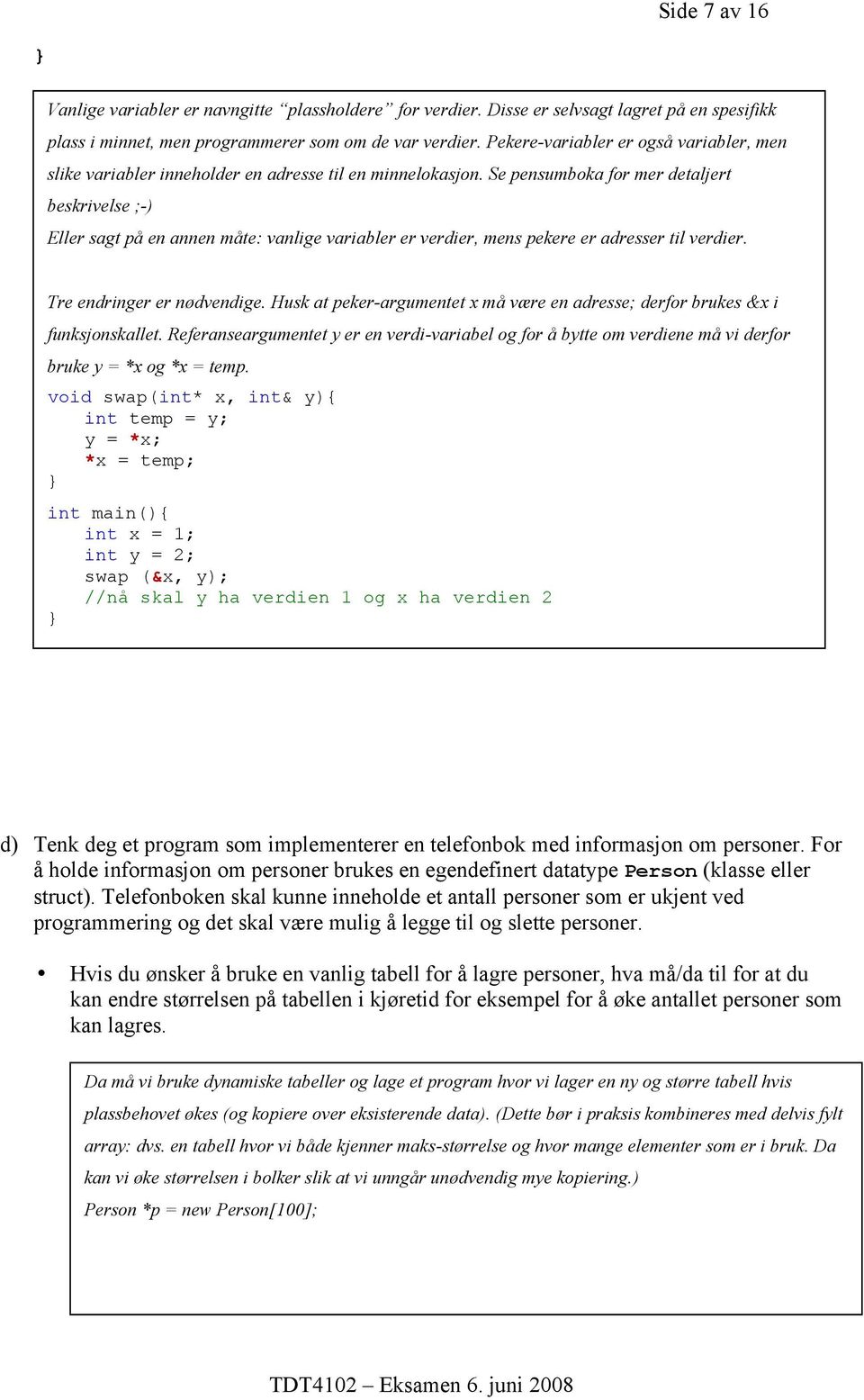 Se pensumboka for mer detaljert beskrivelse ;-) Eller sagt på en annen måte: vanlige variabler er verdier, mens pekere er adresser til verdier. Tre endringer er nødvendige.