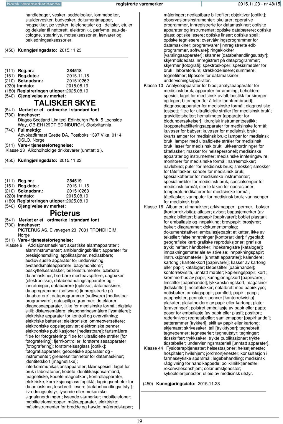 parfyme, eau-decologne, stearinlys, moteaksessorier, lærvarer og bekledningsaksessorier. (111) Reg.nr.: 284518 (151) Reg.dato.: 2015.11.16 (210) Søknadsnr.: 201510262 (220) Inndato: 2015.08.