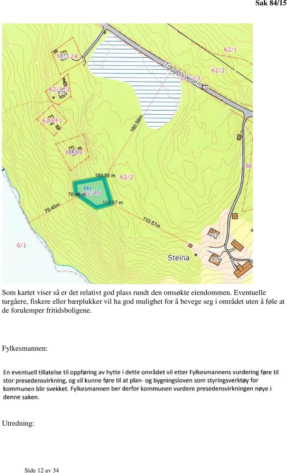 Eventuelle turgåere, fiskere eller bærplukker vil ha god mulighet