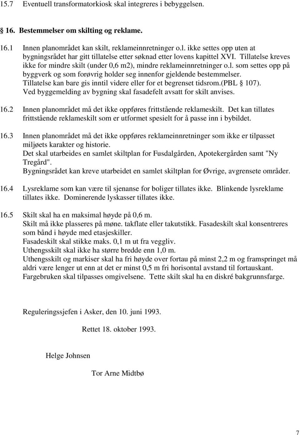 Tillatelse kan bare gis inntil videre eller for et begrenset tidsrom.(pbl 107). Ved byggemelding av bygning skal fasadefelt avsatt for skilt anvises. 16.