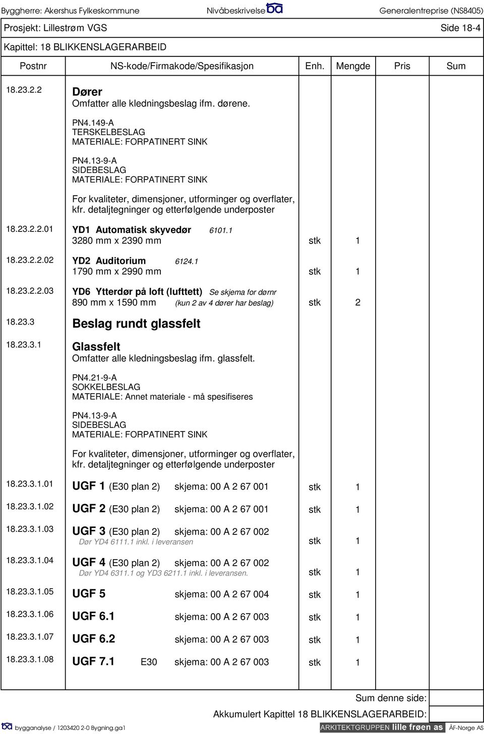 23.3 Beslag rundt glassfelt 18.23.3.1 Glassfelt Omfatter alle kledningsbeslag ifm. glassfelt. PN4.21-9-A SOKKELBESLAG MATERIALE: Annet materiale - må spesifiseres PN4.