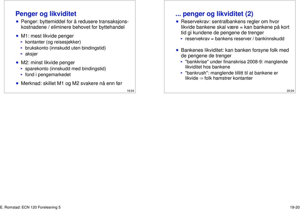 .. penger og likviditet (2) Reservekrav: sentralbankens regler om hvor likvide bankene skal være = kan bankene på kort tid gi kundene de pengene de trenger reservekrav = bankens reserver /