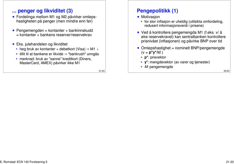 ikke M1 21:24 Pengepolitikk (1) Motivasjon for stor inflasjon er uheldig (utilsikta omfordeling, redusert informasjonsverdi i prisene) Ved å kontrollere pengemengda M1 (f.eks.