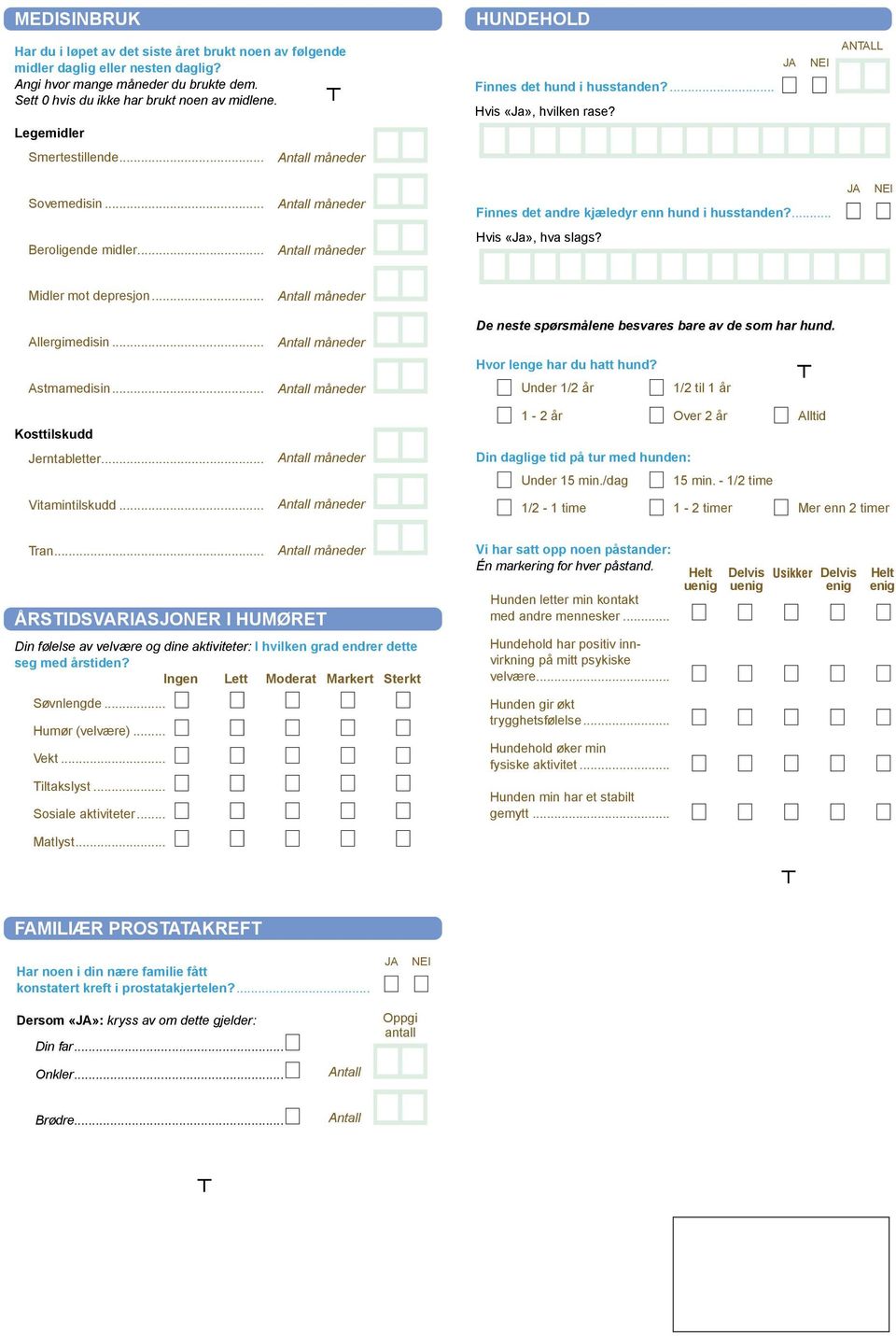 .. Hvis «Ja», hva slags? Midler mot depresjon... Allergimedisin... De neste spørsmålene besvares bare av de som har hund. Hvor lenge har du hatt hund? Astmamedisin.