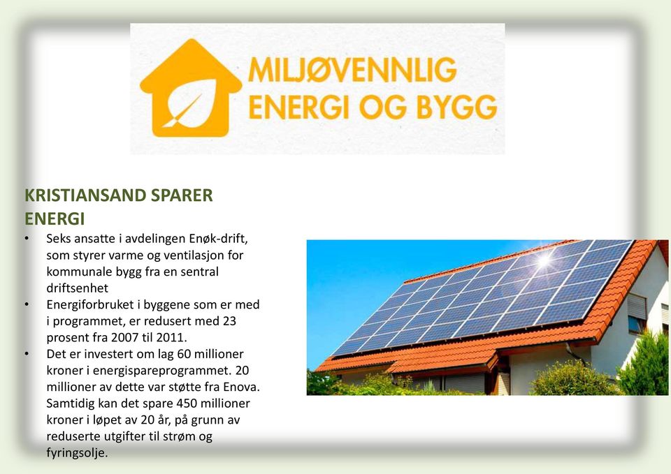 2011. Det er investert om lag 60 millioner kroner i energispareprogrammet. 20 millioner av dette var støtte fra Enova.