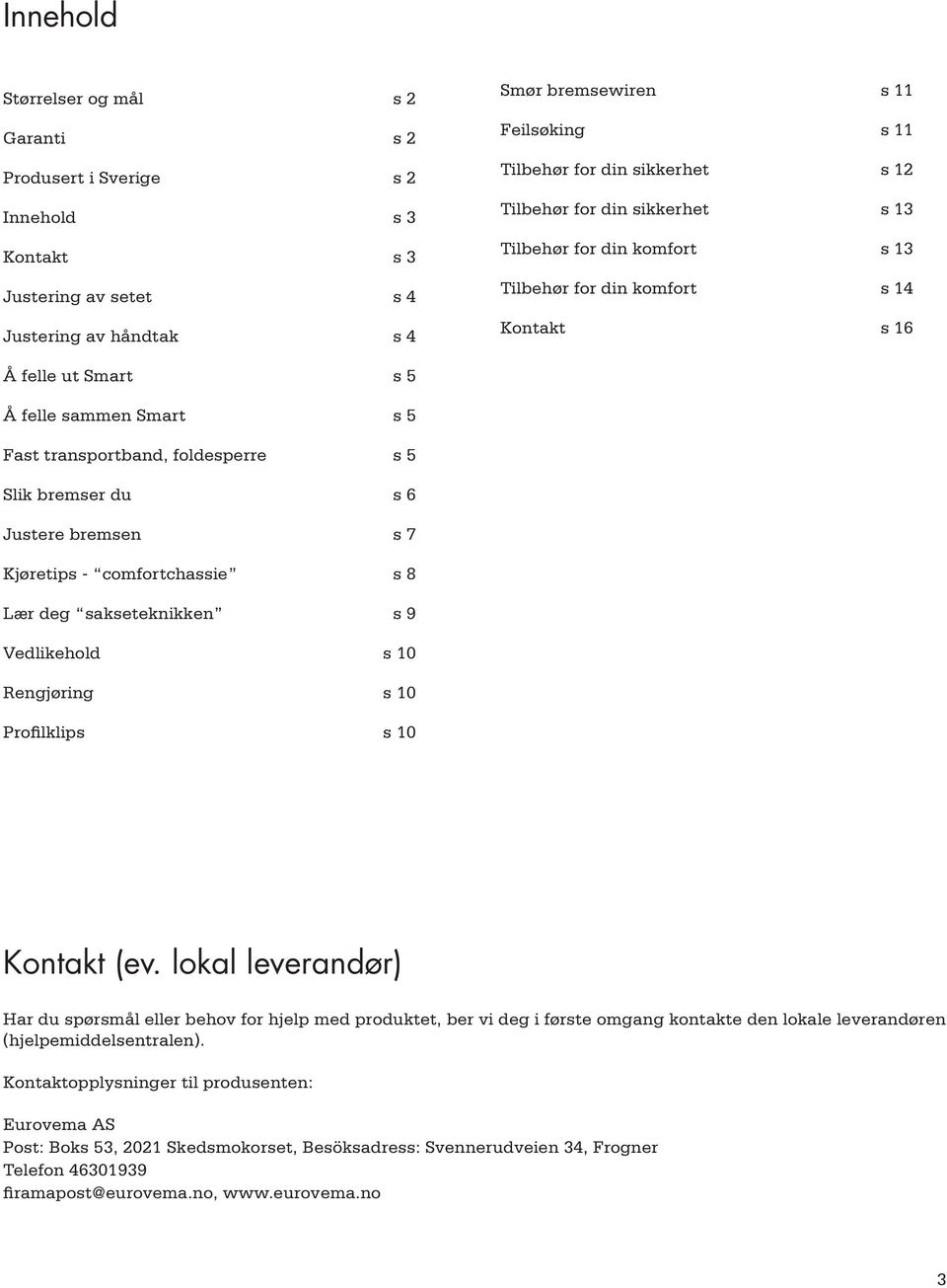 5 Slik bremser du s 6 Justere bremsen s 7 Kjøretips - comfortchassie s 8 Lær deg sakseteknikken s 9 Vedlikehold s 10 Rengjøring s 10 Profilklips s 10 Kontakt (ev.