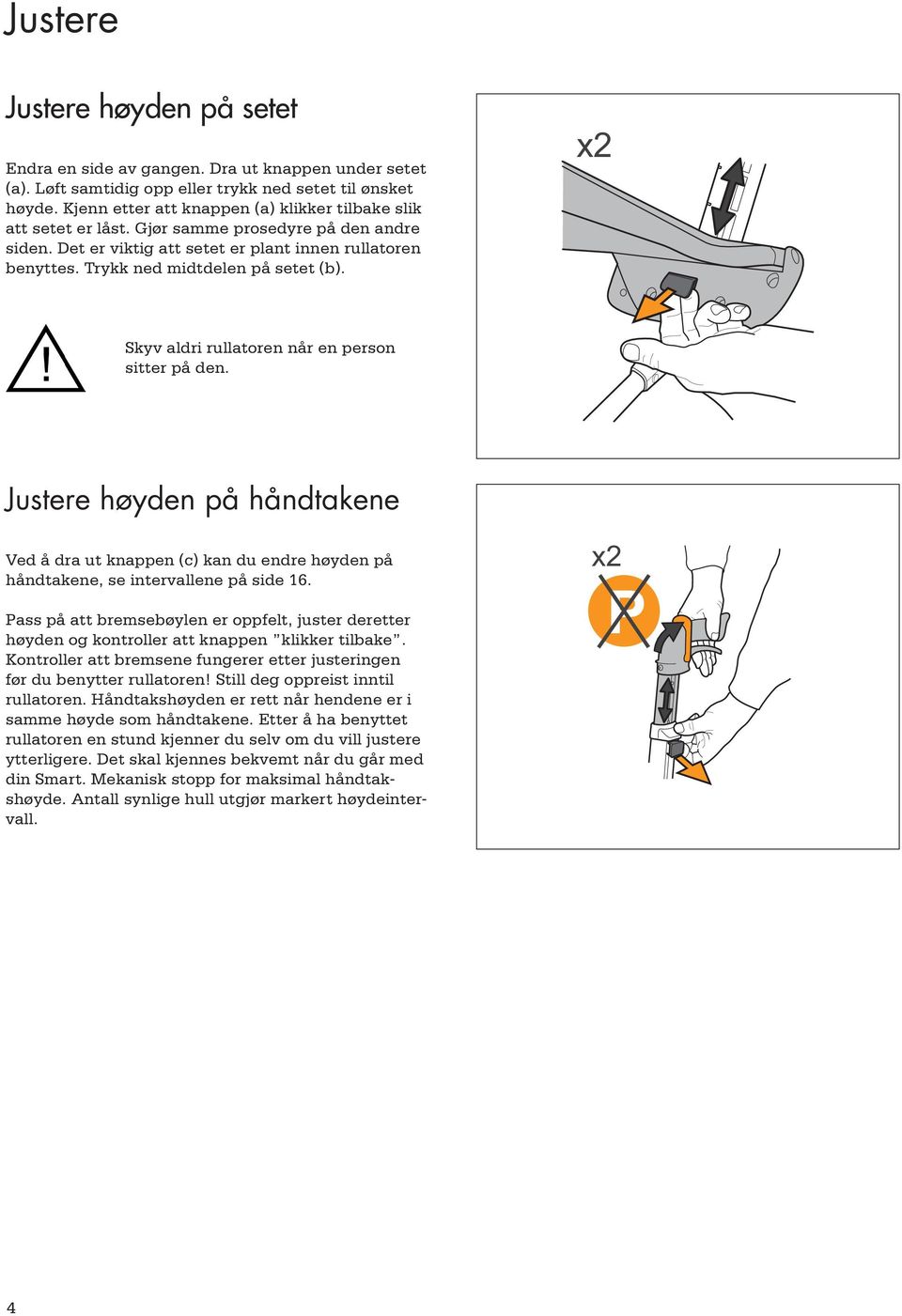 Trykk ned midtdelen på setet (b). x2 Skyv aldri rullatoren når en person sitter på den.