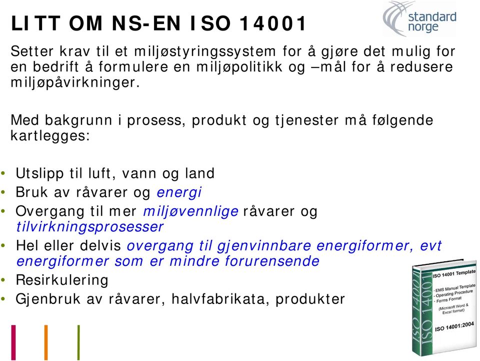 Med bakgrunn i prosess, produkt og tjenester må følgende kartlegges: Utslipp til luft, vann og land Bruk av råvarer og energi