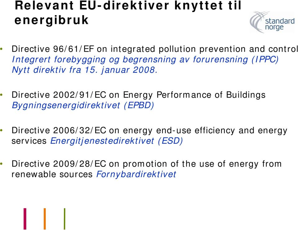 Directive 2002/91/EC on Energy Performance of Buildings Bygningsenergidirektivet (EPBD) Directive 2006/32/EC on energy