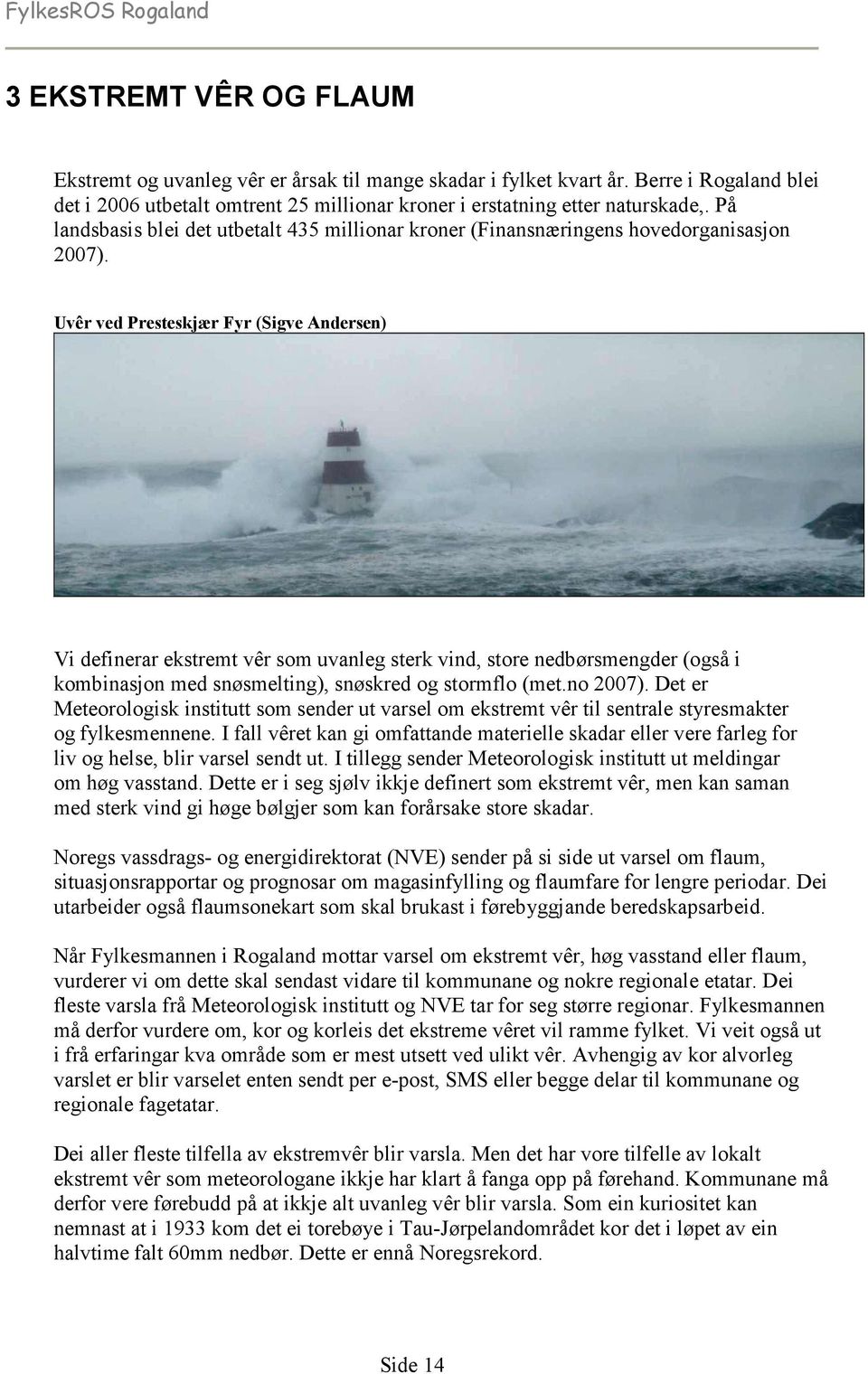 Uvêr ved Presteskjær Fyr (Sigve Andersen) Vi definerar ekstremt vêr som uvanleg sterk vind, store nedbørsmengder (også i kombinasjon med snøsmelting), snøskred og stormflo (met.no 2007).