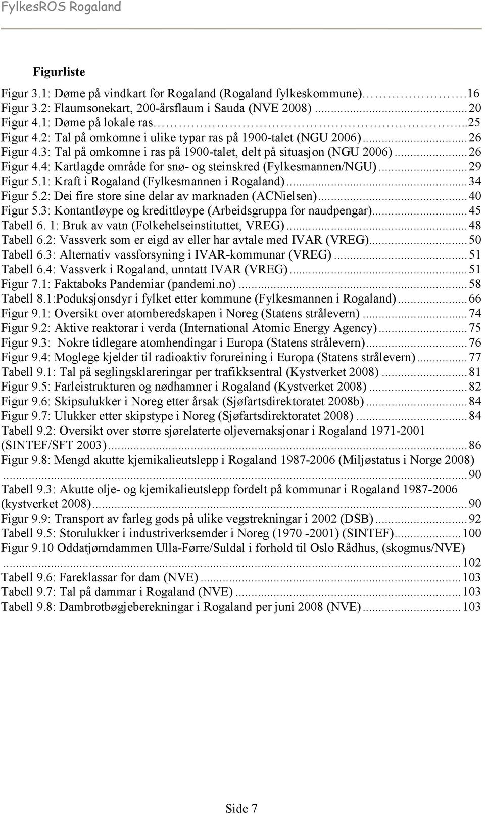 ..29 Figur 5.1: Kraft i Rogaland (Fylkesmannen i Rogaland)...34 Figur 5.2: Dei fire store sine delar av marknaden (ACNielsen)...40 Figur 5.