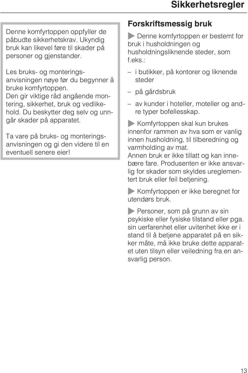 Du beskytter deg selv og unngår skader på apparatet. Ta vare på bruks- og monteringsanvisningen og gi den videre til en eventuell senere eier!