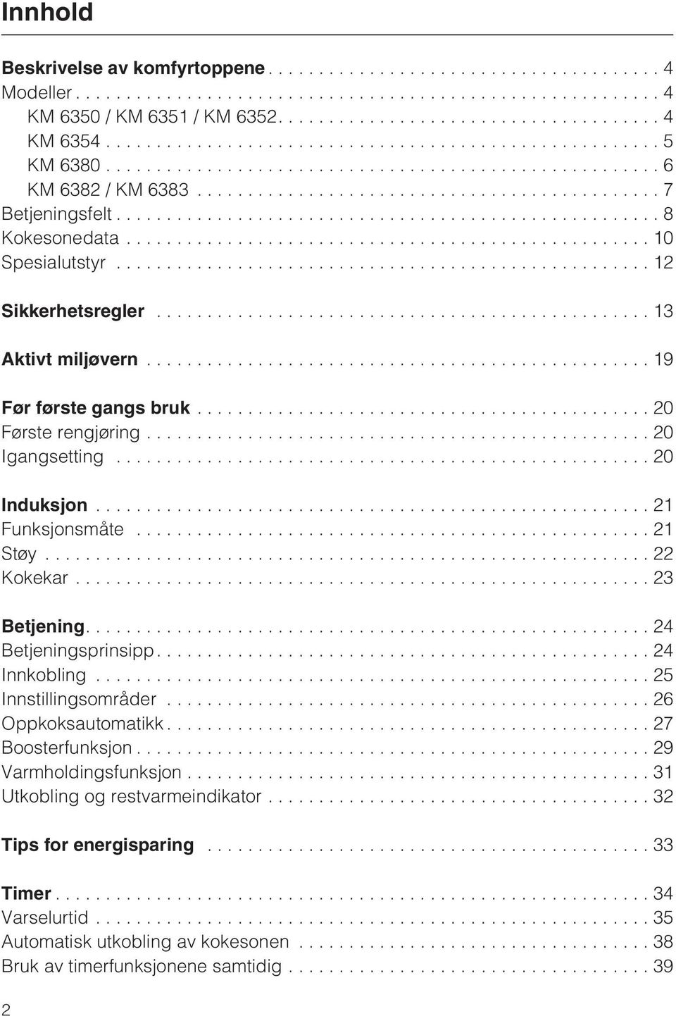 ..21 Støy...22 Kokekar...23 Betjening....24 Betjeningsprinsipp....24 Innkobling...25 Innstillingsområder...26 Oppkoksautomatikk...27 Boosterfunksjon.