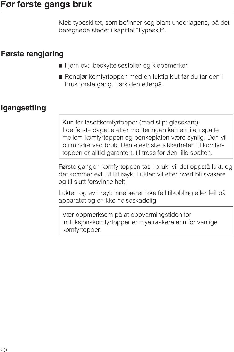 Igangsetting Kun for fasettkomfyrtopper (med slipt glasskant): I de første dagene etter monteringen kan en liten spalte mellom komfyrtoppen og benkeplaten være synlig. Den vil bli mindre ved bruk.