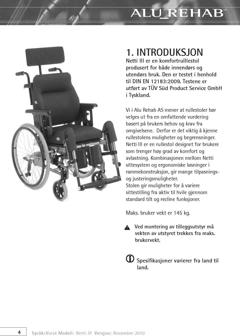 Derfor er det viktig å kjenne rullestolens muligheter og begrensninger. Netti III er en rullestol designet for brukere som trenger høy grad av komfort og avlastning.