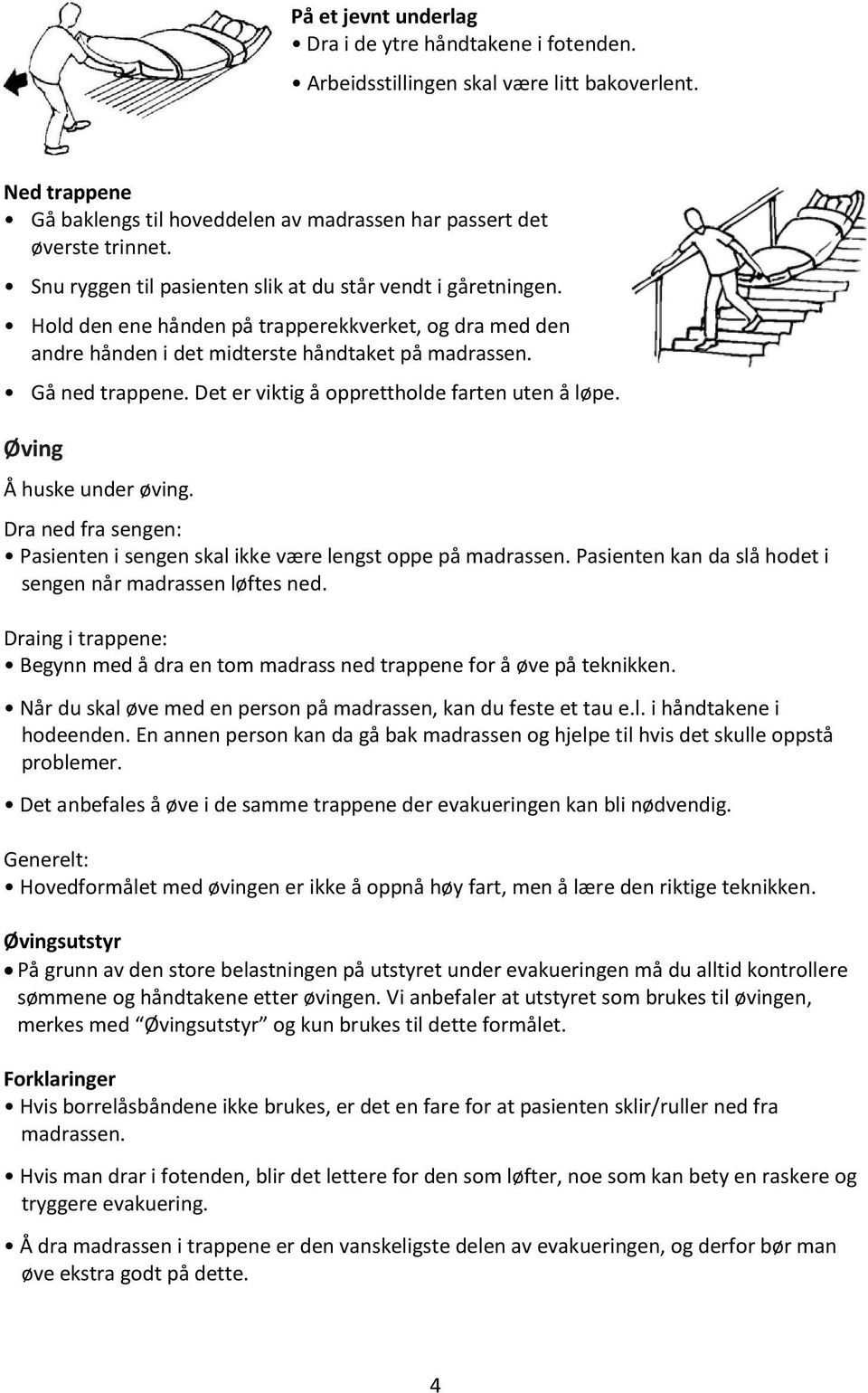 Det er viktig å opprettholde farten uten å løpe. Øving Å huske under øving. Dra ned fra sengen: Pasienten i sengen skal ikke være lengst oppe på madrassen.