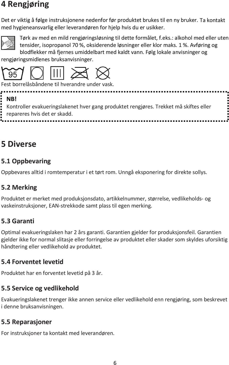 Avføring og blodflekker må fjernes umiddelbart med kaldt vann. Følg lokale anvisninger og rengjøringsmidlenes bruksanvisninger. Fest borrelåsbåndene til hverandre under vask. NB!