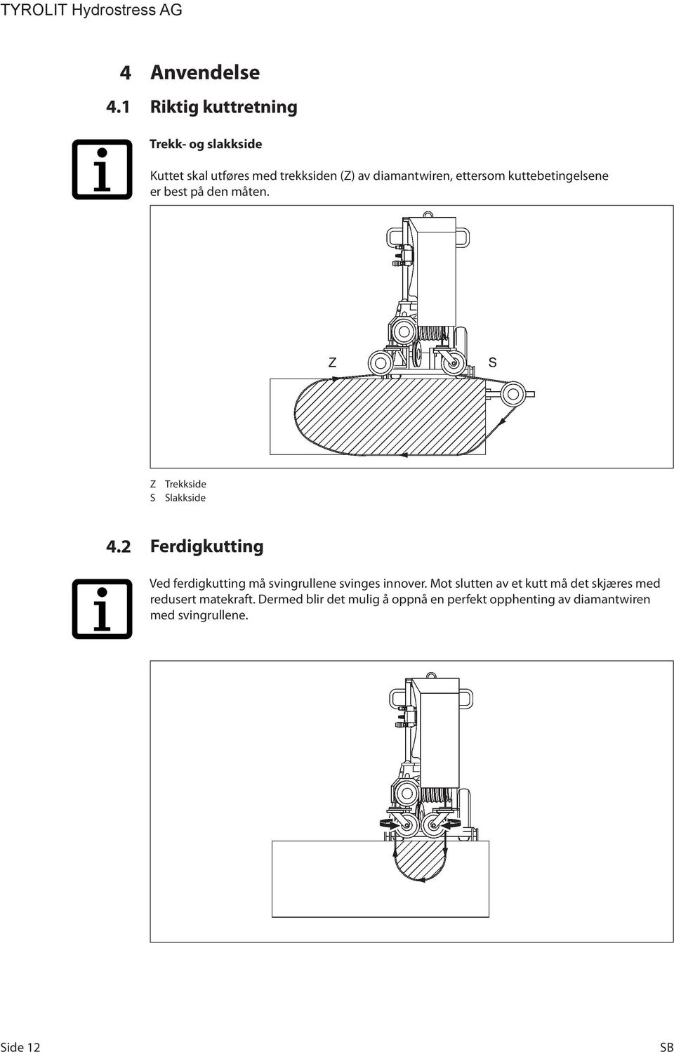 2 Ferdigkutting Ved ferdigkutting må svingrullene svinges innover.