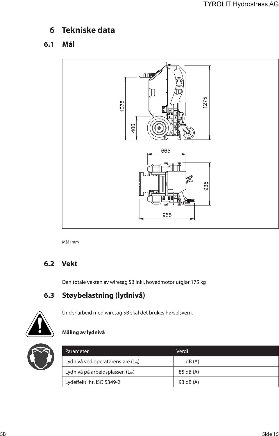 3 Støybelastning (lydnivå) Under arbeid med wiresag skal det brukes hørselsvern.