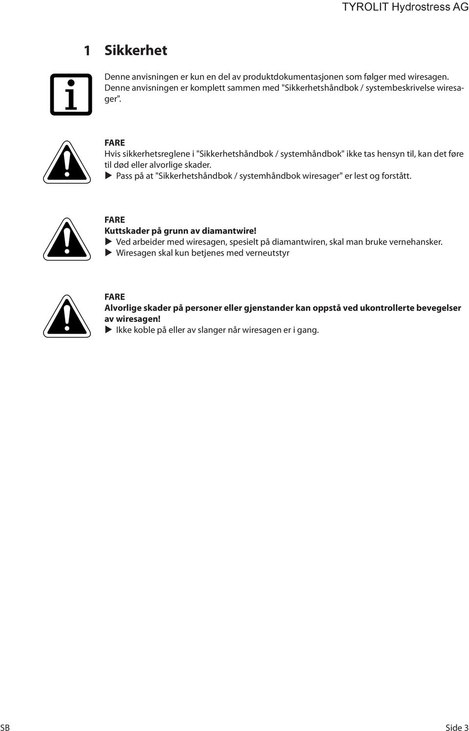 FARE Hvis sikkerhetsreglene i "Sikkerhetshåndbok / systemhåndbok" ikke tas hensyn til, kan det føre til død eller alvorlige skader.