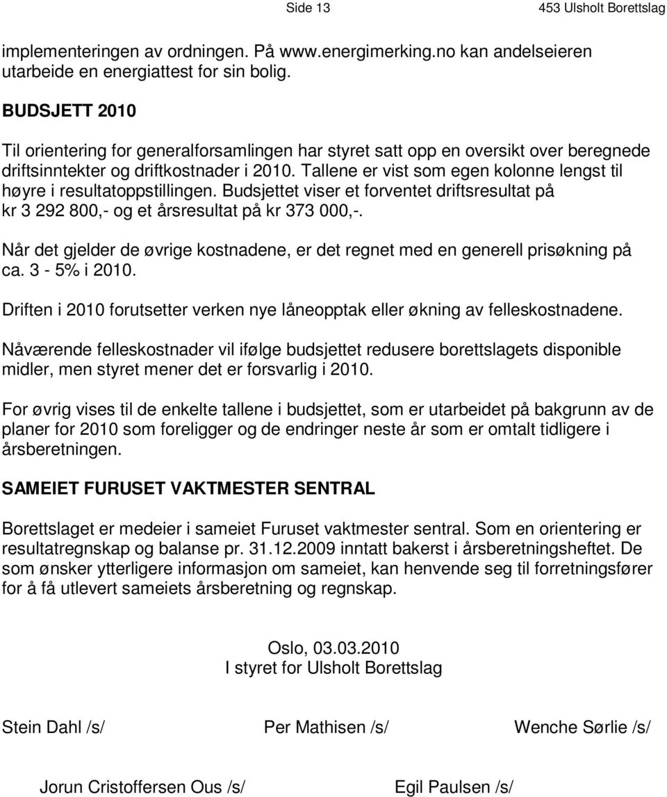 B U D S J E T T 2 0 1 0 Til orientering for gener a l f o rs am l i ng e n h a r s t y r e t s a t t o p p e n o v e r s i k t o v e r b e r e g n e d e d r i f t s i n n t ek t e r o g d r i f t k