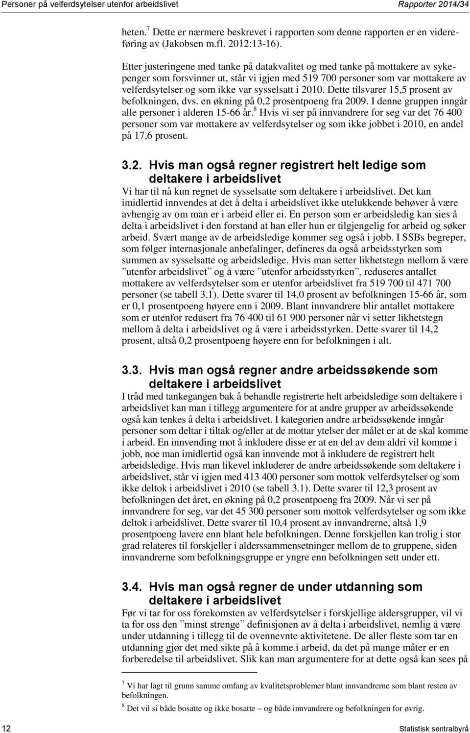 sysselsatt i 2010. Dette tilsvarer 15,5 prosent av befolkningen, dvs. en økning på 0,2 prosentpoeng fra 2009. I denne gruppen inngår alle personer i alderen 15-66 år.