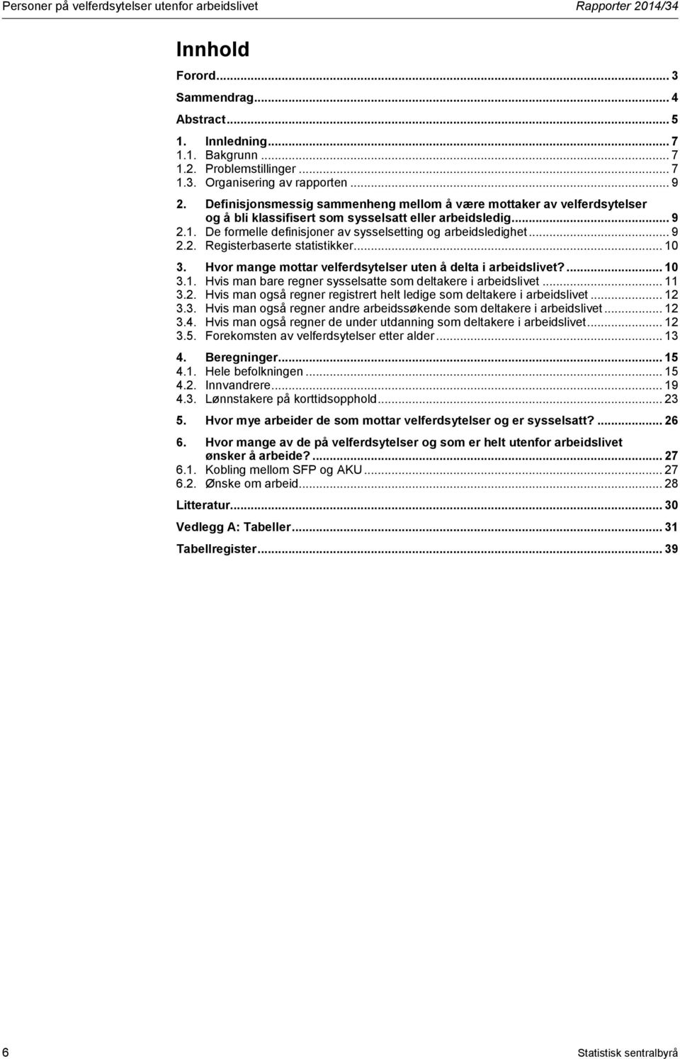 De formelle definisjoner av sysselsetting og arbeidsledighet... 9 2.2. Registerbaserte statistikker... 10 3. Hvor mange mottar velferdsytelser uten å delta i arbeidslivet?... 10 3.1. Hvis man bare regner sysselsatte som deltakere i arbeidslivet.