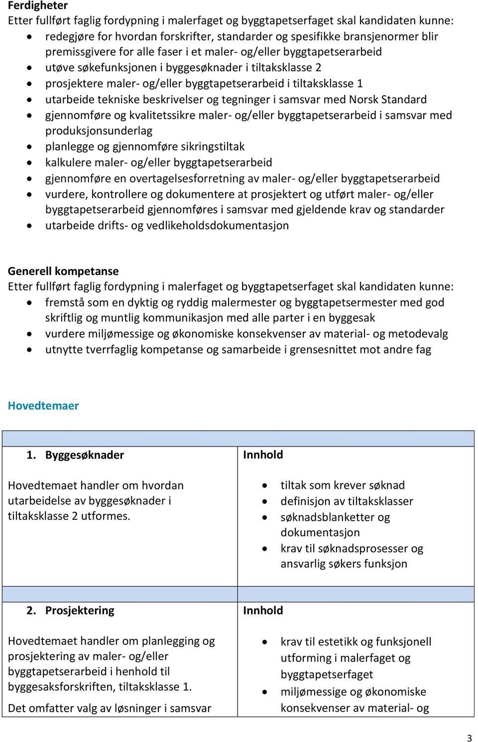 i samsvar med Norsk Standard gjennomføre og kvalitetssikre maler- og/eller byggtapetserarbeid i samsvar med produksjonsunderlag planlegge og gjennomføre sikringstiltak kalkulere maler- og/eller